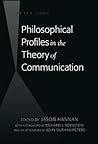 Philosophical Profiles in the Theory of Communication: With a Foreword by Richard J. Bernstein and an Afterword by John Durham Peters Philosophical Profiles in the Theory of Communication: With a Foreword by Richard J. Bernstein and an Afterword by John Durham Peters