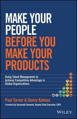 Make Your People Before You Make Your Products: Using Talent Management to Achieve Competitive Advantage in Global Organizations (Kindle Edition)