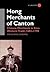 Hong Merchants of Canton: Chinese Merchants in Sino-Western Trade, 1684-1798