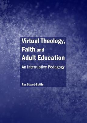 Virtual Theology, Faith and Adult Education: An Interruptive Pedagogy