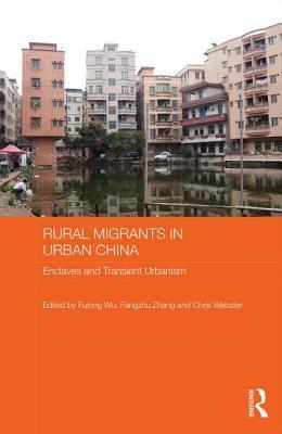 Rural Migrants in Urban China: Enclaves and Transient Urbanism: Enclaves and Transient Urbanism
