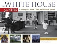 The White House for Kids: A History of a Home, Office, and National