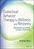 Dialectical Behavior Therapy for Wellness and Recovery by Andrew Bein