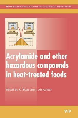 Acrylamide and Other Hazardous Compounds in Heat-Treated Foods (Woodhead Publishing Series in Food Science, Technology and Nutrition)