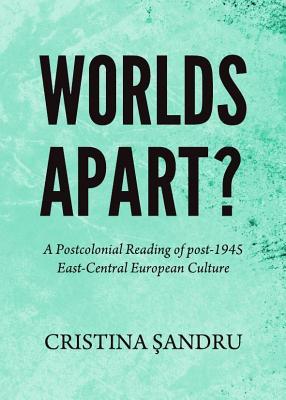 Worlds Apart? a Postcolonial Reading of Post-1945 East-Central European Culture (ebook)