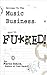 Welcome to the Music Business: You're F**ked!