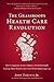 Grassroots Health Care Revolution: How Companies Across America Are Dramatically Cutting Their Health Care Costs While Improving Care