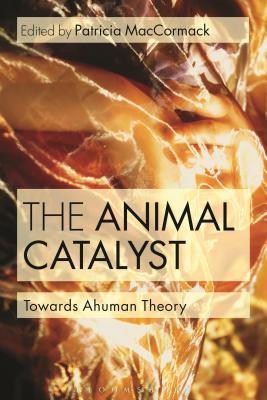 The Animal Catalyst: Towards Ahuman Theory (Kindle Edition)