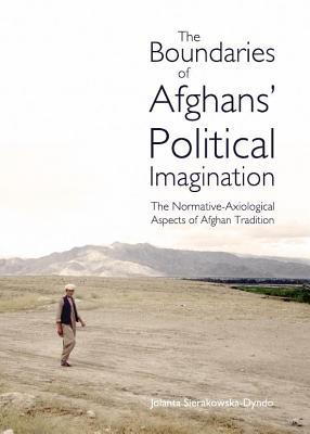 Boundaries of Afghans Political Imagination: The Normative-Axiological Aspects of Afghan Tradition