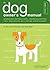 Dog Owner's Manual, The: Operating Instructions, Troubleshooting Tips, and Advice on Lifetime Maintenance