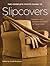 The Complete Photo Guide to Slipcovers: Transform Your Furniture with Fitted or Casual Covers