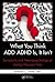 What You Think ADD/ADHD Is, It Isn't: Symptoms and Neuropsychological Testing Through Time