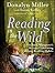 Reading in the Wild: The Book Whisperer's Keys to Cultivating Lifelong Reading Habits