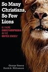 So Many Christians, So Few Lions by George Yancey