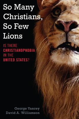 So Many Christians, So Few Lions: Is There Christianophobia in the United States? (Hardcover)