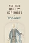 Neither Donkey Nor Horse: Medicine in the Struggle Over China's Modernity
