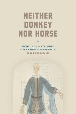 Neither Donkey Nor Horse: Medicine in the Struggle Over China's Modernity (ebook)