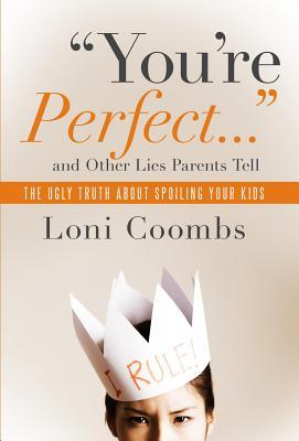 You're Perfect... and Other Lies Parents Tell