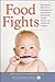 Food Fights: Winning the Nutritional Challenges of Parenthood Armed with Insight, Humor, and a Bottle of Ketchup