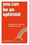 You Can Be an Optimist: Change Your Thinking, Change Your Life