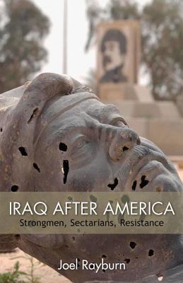 Iraq After America: Strongmen, Sectarians, Resistance (Kindle Edition)