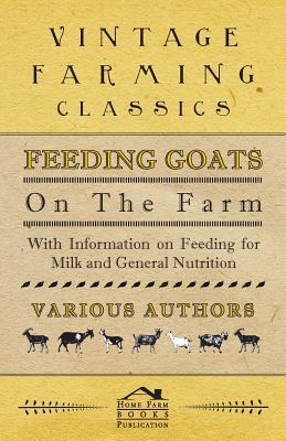 Feeding Goats on the Farm - With Information on Feeding for Milk and General Nutrition