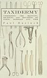 Taxidermy: Comprising the Skinning, Stuffing and Mounting of Birds, Mammals and Fish