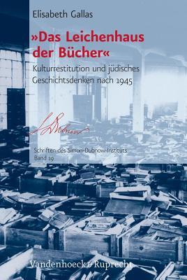 Das Leichenhaus Der Bucher-: Kulturrestitution Und Judisches Geschichtsdenken Nach 1945