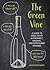 Green Vine: A Guide to West Coast Sustainable, Organic, and Biodynamic Wineries