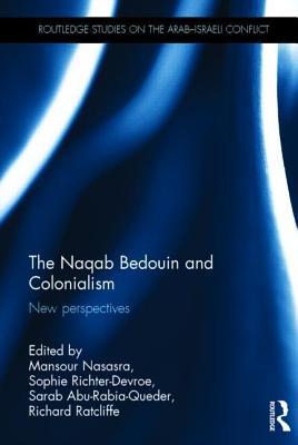 The Naqab Bedouin and Colonialism: New Perspectives (Routledge Studies on the Arab-Israeli Conflict)