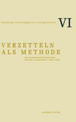 Verzetteln als Methode: Der humanistische Ikonologe William S. Heckscher (1904-1999)