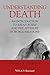 Understanding Death: An Introduction to Ideas of Self and the Afterlife in World Religions