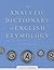 Analytic Dictionary of English Etymology, An: An Introduction