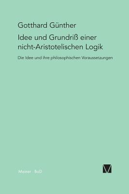 Idee Und Grundriss Einer Nicht-Aristotelischen Logik: Die Idee Und Ihre Philosophischen Voraussetzungen (ebook)