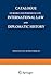 Catalogue of Books and Periodicals on International Law and Diplomatic History