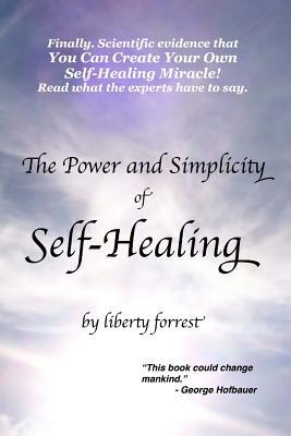 The Power and Simplicity of Self-Healing: With scientific proof that you can create your own miracle