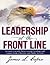 Leadership At the Front Line: Lessons Learned About Loving, Leading, and Legacy from a Warrior and Public Servant