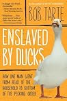 Enslaved by Ducks by Bob Tarte Enslaved by Ducks by Bob Tarte
