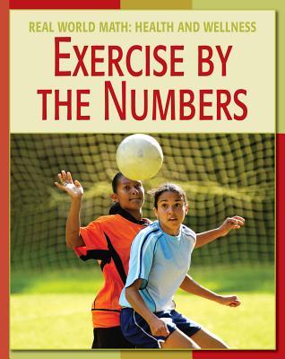Exercise by the Numbers Exercise by the Numbers (Real World Math: Health and Wellness)