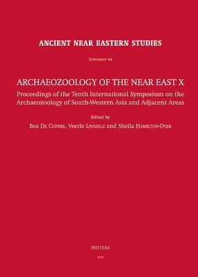 Archaeozoology of the Near East X: Proceedings of the Tenth International Symposium on the Archaeozoology of South-Western Asia and Adjacent Areas (Ancient Near Eastern Studies Supplement)