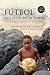 Fútbol que estás en la tierra: Una vuelta al mundo en 40 historias (Spanish Edition)