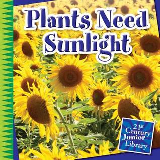 Plants Need Sunlight (21st Century Junior Library: Plants)