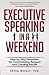 Executive Speaking in a Weekend: Step by Step Templates for Commanding Respect and Creating Results