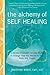 The Alchemy of Self Healing: A Revolutionary 30 Day Plan to Change How You Relate to Your Body and Health