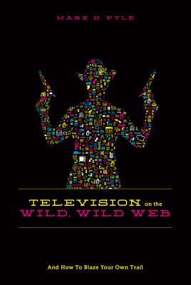 Television on the Wild Wild Web: And How to Blaze Your Own Trail