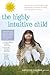 The Highly Intuitive Child: A Guide to Understanding and Parenting Unusually Sensitive and Empathic Children
