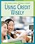 Using Credit Wisely Using Credit Wisely (Real World Math: Personal Finance)