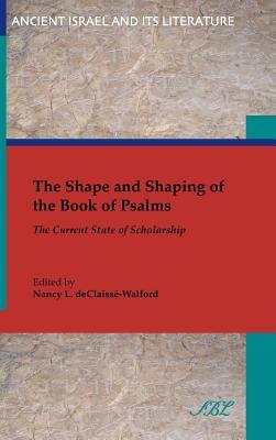 The Shape and Shaping of the Book of Psalms: The Current State of Scholarship (Ancient Israel and Its Literature)
