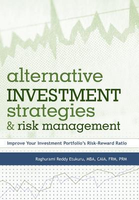 Alternative Investment Strategies and Risk Management: Improve Your Investment Portfolio's Risk-Reward Ratio
