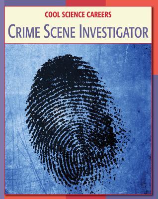 Crime Scene Investigator (21st Century Skills Library: Cool Science Careers)